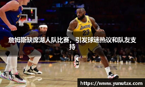 詹姆斯缺席湖人队比赛，引发球迷热议和队友支持