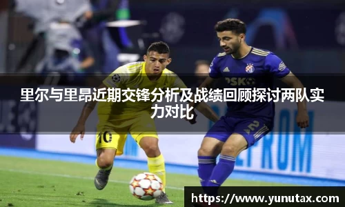 里尔与里昂近期交锋分析及战绩回顾探讨两队实力对比