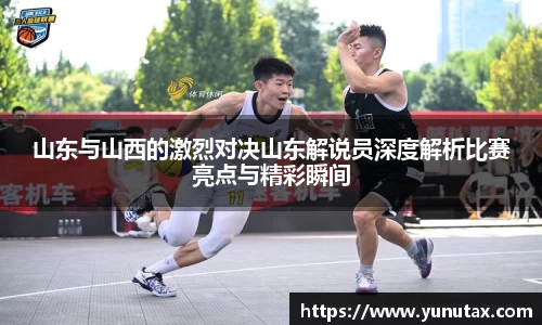 山东与山西的激烈对决山东解说员深度解析比赛亮点与精彩瞬间